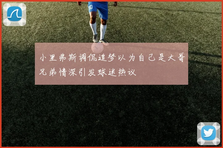 小里弗斯调侃追梦以为自己是大哥兄弟情深引发球迷热议