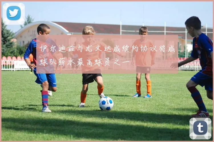 伊尔迪兹与尤文达成续约协议将成球队薪水最高球员之一