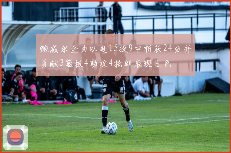 鲍威尔全力以赴15投9中斩获24分并贡献3篮板4助攻4抢断表现出色